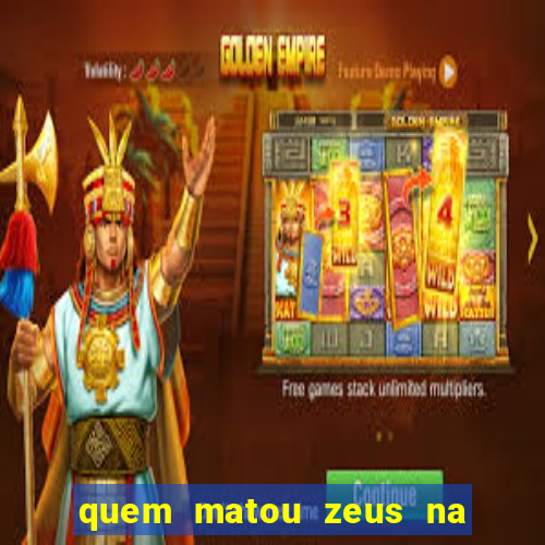 quem matou zeus na mitologia grega